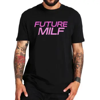 Тениска Future Milf Забавно Сладко Горещо Milf Хумор Мъжки Дрехи Базова Премия Ежедневни 100% Памук Върховете на Размера на ЕС